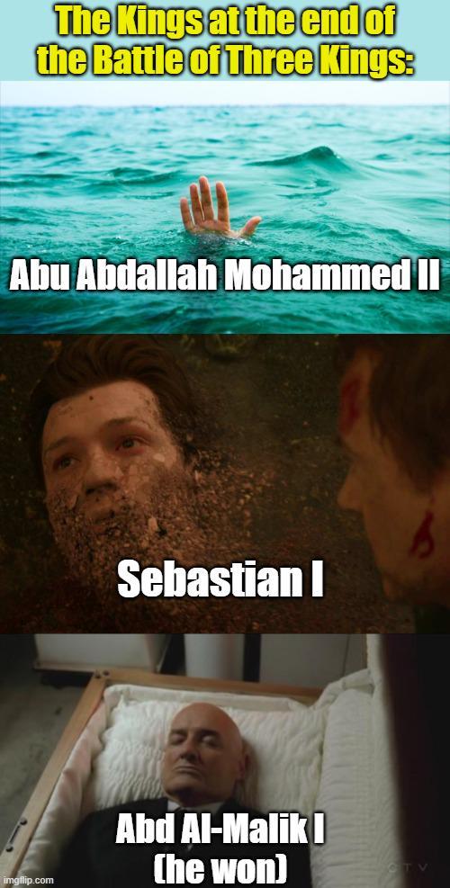 The Kings at the end of the Battle of Three Kings: Abu Abdallah Mohammed II imgflip.com Sebastian I Abd Al-Malik I (he won]