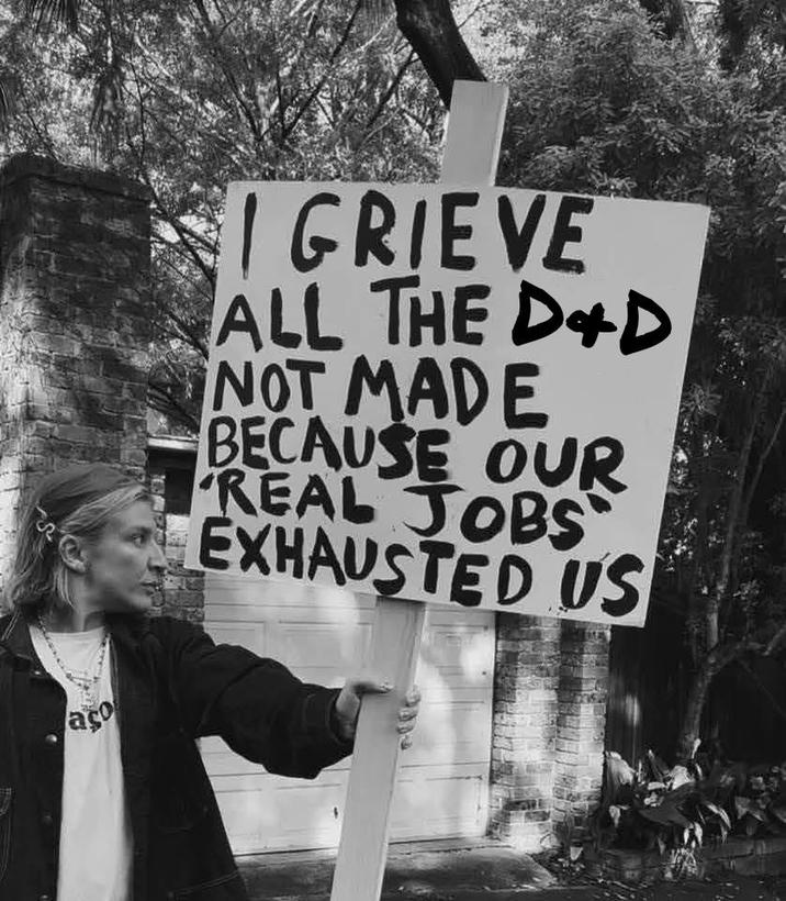 S aço I GRIEVE ALL THE DAD NOT MADE BECAUSE OUR REAL JOBS EXHAUSTED US