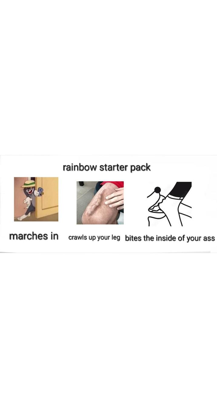 rainbow starter pack marches in crawls up your leg bites the inside of your ass