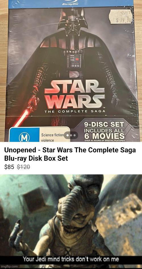Blu-ray Disc 12/17 $79.984 STAR WARS THE COMPLETE SAGA M Science fiction violence 9-DISC SET INCLUDES ALL 6 MOVIES OVER 40 HOURS OF SPECIAL FEATURES Unopened - Star Wars The Complete Saga Blu-ray Disk Box Set $85 $120 imgflip.com Your Jedi mind tricks don't work on me
