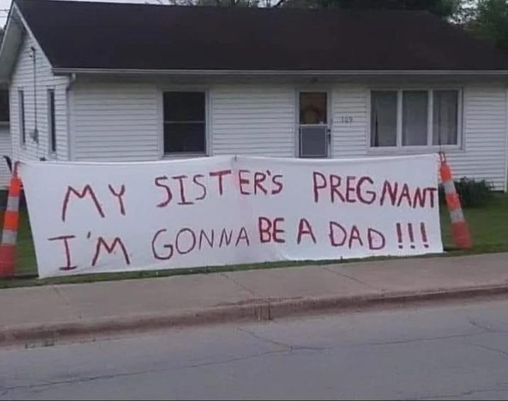 MY SISTER'S PREGNANT I'M GONNA BE A DAD!!!