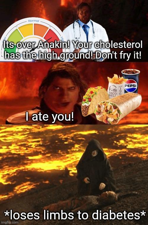 Normal Its over Anakin! Your cholesterol has the high ground! Don't fry it! I ate you! TACO BELI 1106 PEPSI *loses limbs to diabetes* imgflip.com