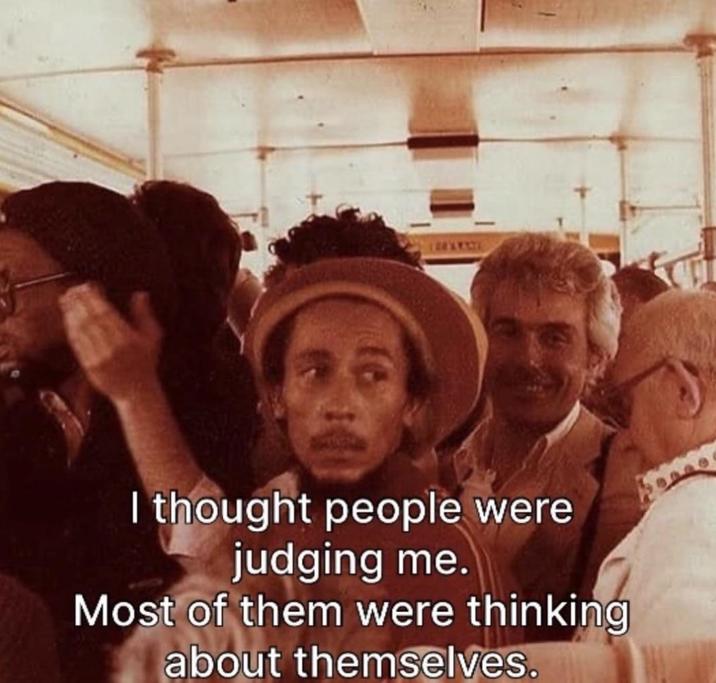 I thought people were judging me. Most of them were thinking about themselves.