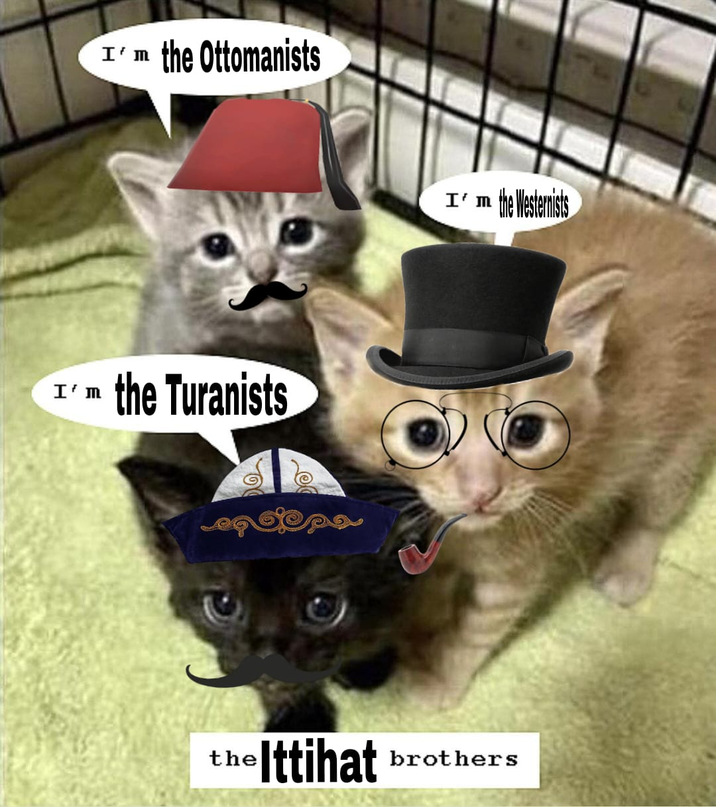 I'm the Ottomanists I'm the Turanists I'm the Westernists the Ittihat brothers