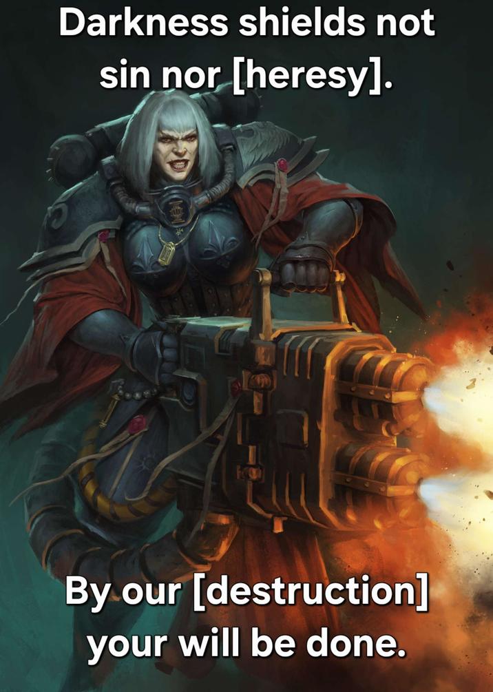 Darkness shields not sin nor [heresy]. By our [destruction] your will be done.