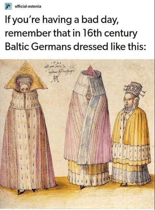 official-estonia If you're having a bad day, remember that in 16th century Baltic Germans dressed like this: 1521
