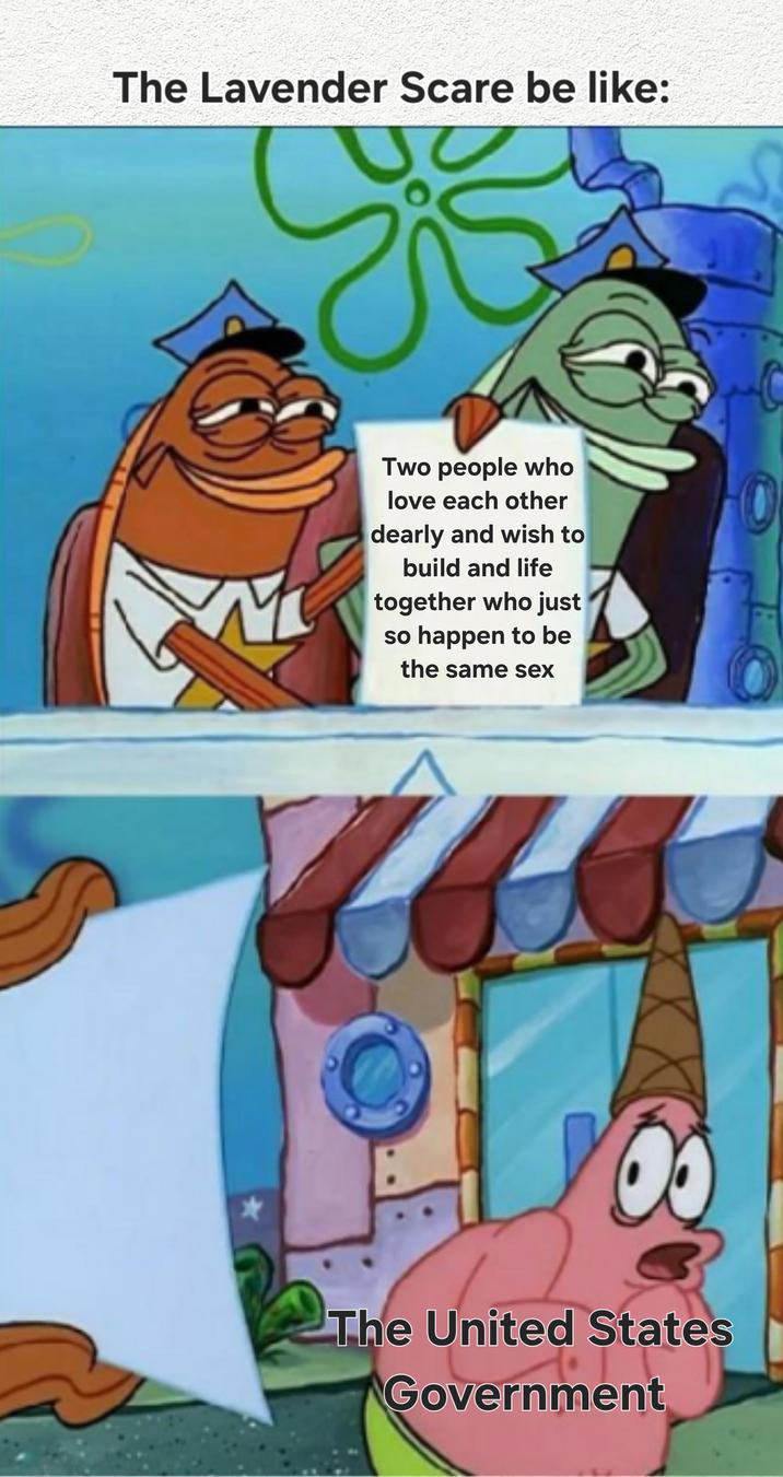 The Lavender Scare be like: Two people who love each other dearly and wish to build and life together who just so happen to be the same sex 10 The United States Government