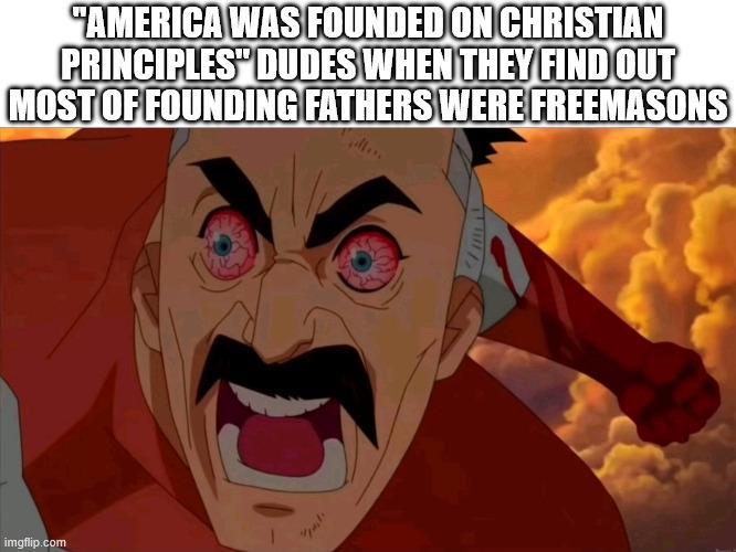 "AMERICA WAS FOUNDED ON CHRISTIAN PRINCIPLES DUDES WHEN THEY FIND OUT MOST OF FOUNDING FATHERS WERE FREEMASONS imgflip.com