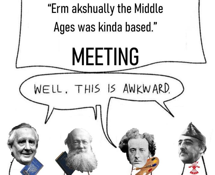"Erm akshually the Middle Ages was kinda based." MEETING WELL. THIS IS AWKWARD.