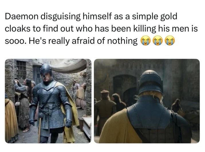 Daemon disguising himself as a simple gold cloaks to find out who has been killing his men is sooo. He's really afraid of nothing