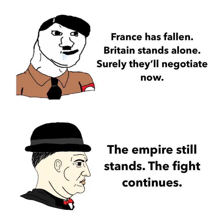 France has fallen. Britain stands alone. Surely they'll negotiate now. The empire still stands. The fight continues.