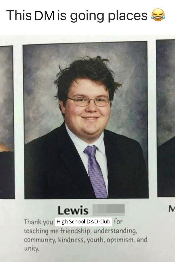 This DM is going places Lewis Thank you High School D&D Club for teaching me friendship, understanding, community, kindness, youth, optimism, and unity. M