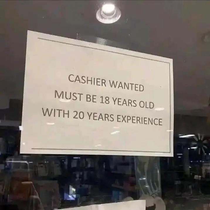 CASHIER WANTED MUST BE 18 YEARS OLD WITH 20 YEARS EXPERIENCE