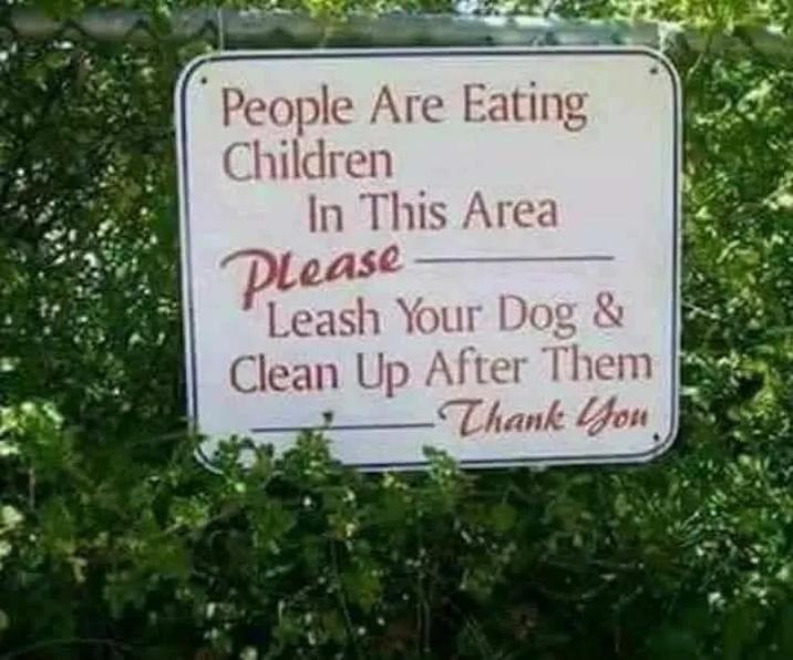 People Are Eating Children In This Area Please Leash Your Dog & Clean Up After Them Thank You