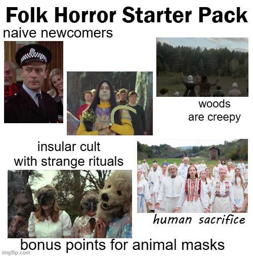 Folk Horror Starter Pack naive newcomers insular cult with strange rituals woods are creepy human sacrifice bonus points for animal masks imgflip.com