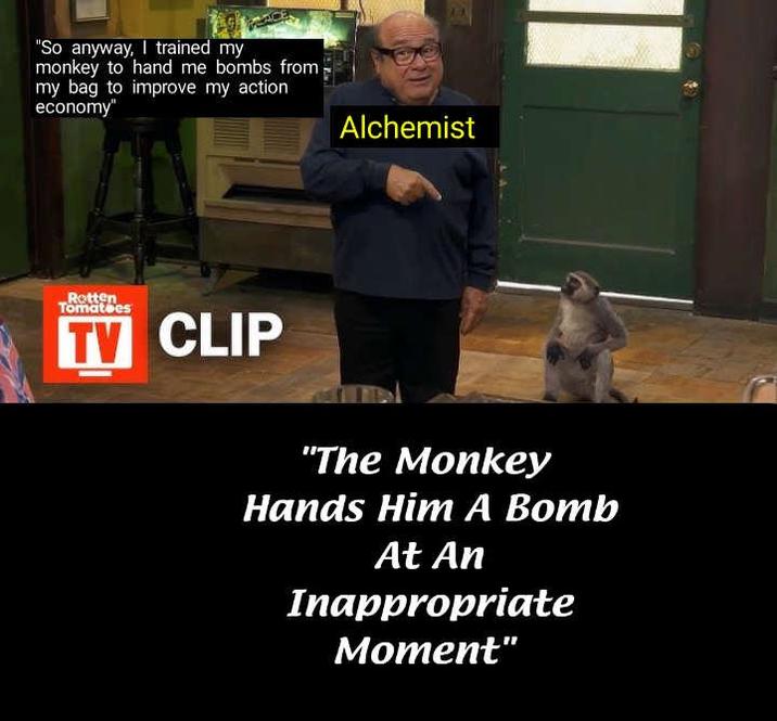 "So anyway, I trained my monkey to hand me bombs from my bag to improve my action economy" Alchemist Rotten Tomatoes TV CLIP "The Monkey Hands Him A Bomb At An Inappropriate Moment"