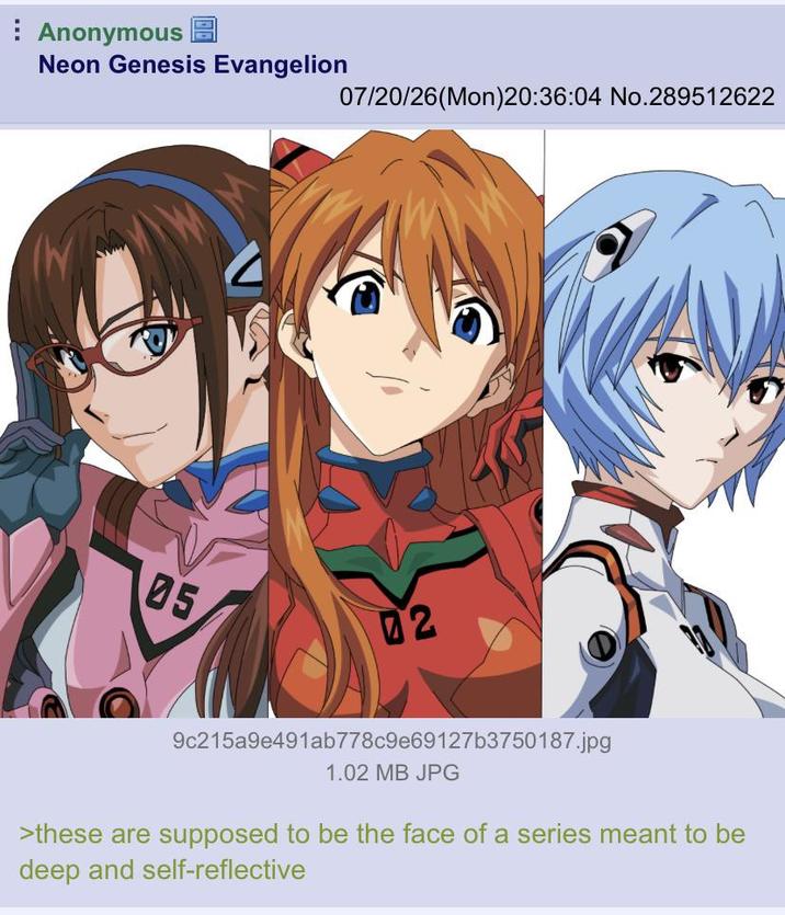 Anonymous Neon Genesis Evangelion 07/20/26(Mon)20:36:04 No.289512622 05 02 9c215a9e491ab778c9e69127b3750187.jpg 1.02 MB JPG >these are supposed to be the face of a series meant to be deep and self-reflective