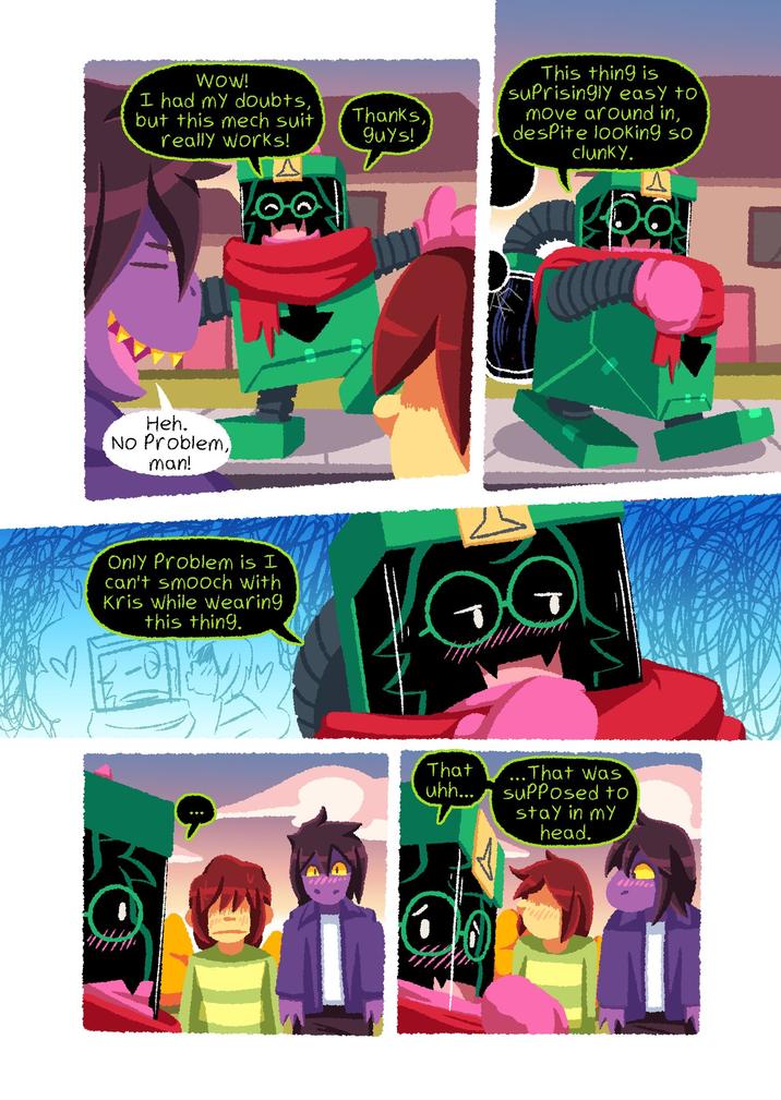 WOW! I had my doubts, but this mech suit really works! Thanks, guys! Heh. No Problem, man! Only Problem is I can't smooch with Kris While wearing this thing. This thing is suprisingly easy to move around in, despite looking so clunky. That uhh... ...That was supposed to stay in my head.