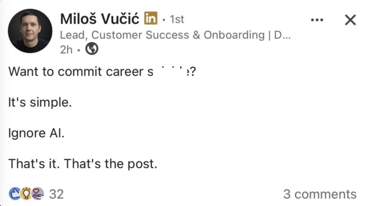 Miloš Vučić in - 1st Lead, Customer Success & Onboarding | D... 2h Want to commit career s It's simple. Ignore Al. That's it. That's the post. CO2 32 e? ✓ 3 comments