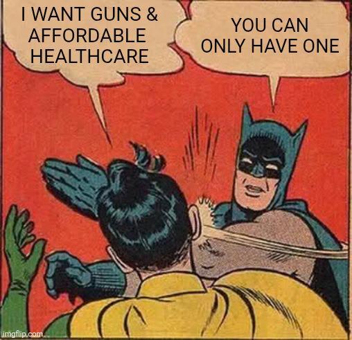 I WANT GUNS & AFFORDABLE HEALTHCARE YOU CAN ONLY HAVE ONE imgflip.com