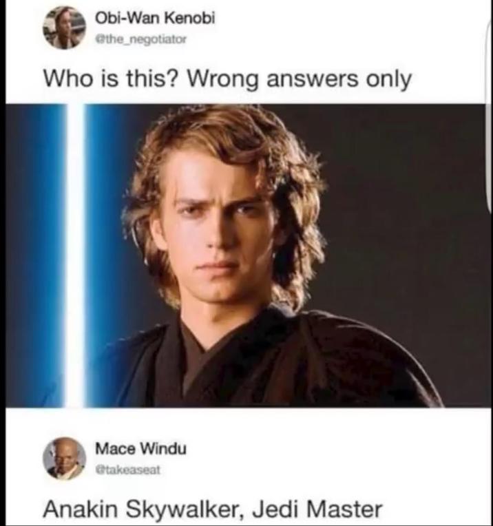 Obi-Wan Kenobi @the_negotiator Who is this? Wrong answers only Mace Windu @takeaseat Anakin Skywalker, Jedi Master