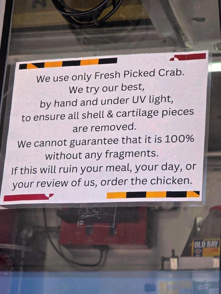 We use only Fresh Picked Crab. We try our best, by hand and under UV light, to ensure all shell & cartilage pieces are removed. We cannot guarantee that it is 100% without any fragments. If this will ruin your meal, your day, or your review of us, order the chicken. OLD BAY
