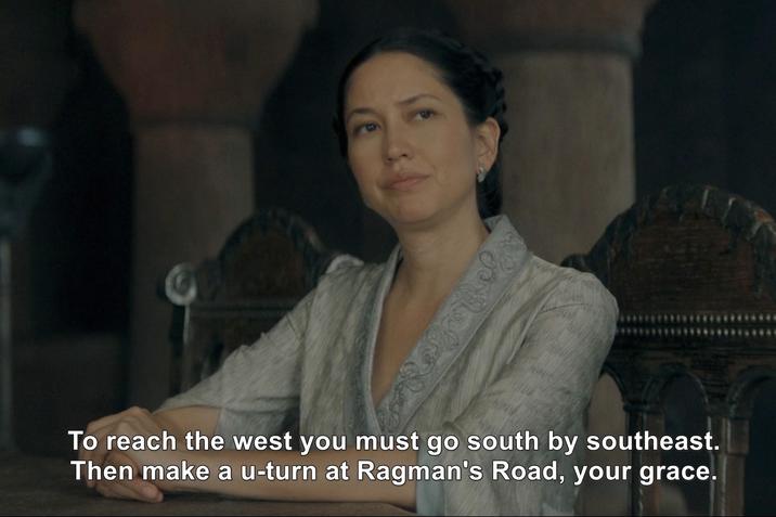 To reach the west you must go south by southeast. Then make a u-turn at Ragman's Road, your grace.