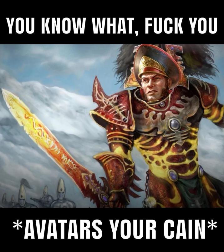 YOU KNOW WHAT, F--- YOU AVATARS YOUR CAIN'