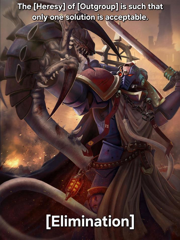 The [Heresy] of [Outgroup] is such that only one solution is acceptable. [Elimination]