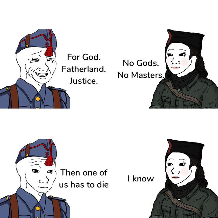 For God. Fatherland. No Gods. No Masters. Justice. Then one of us has to die I know