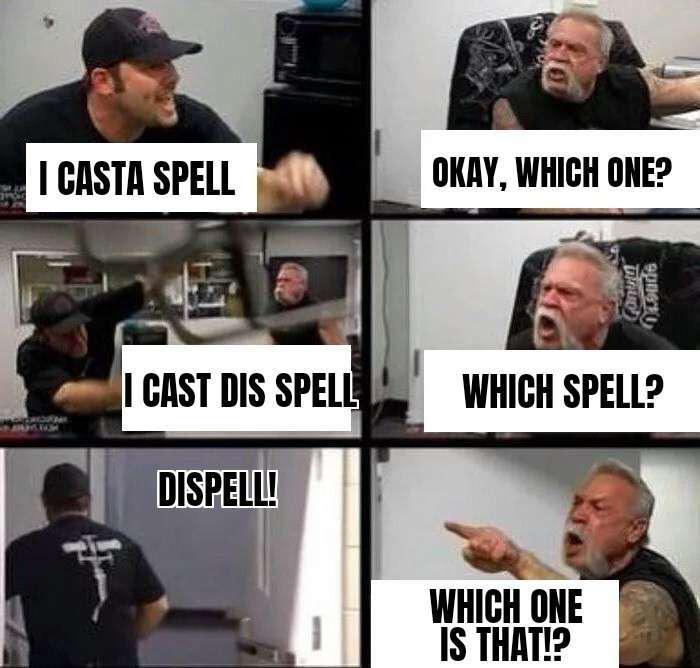 I CASTA SPELL I CAST DIS SPELL OKAY, WHICH ONE? Conumu epne WHICH SPELL? DISPELL! WHICH ONE IS THAT!?