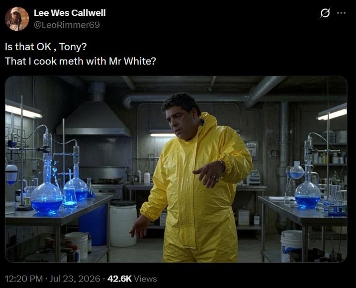 Lee Wes Callwell @LeoRimmer69 Is that OK, Tony? That I cook meth with Mr White? . 12:20 PM ⚫ Jul 23, 2026 - 42.6K Views 0