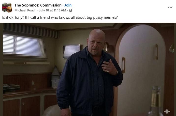 The Sopranos: Commission Join Michael Roach July 18 at 11:15 AM . Is it ok Tony? If I call a friend who knows all about big p---- memes?