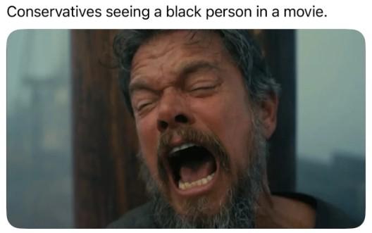 Conservatives seeing a black person in a movie.