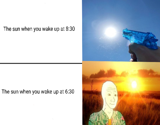 The sun when you wake up at 8:30 The sun when you wake up at 6:30