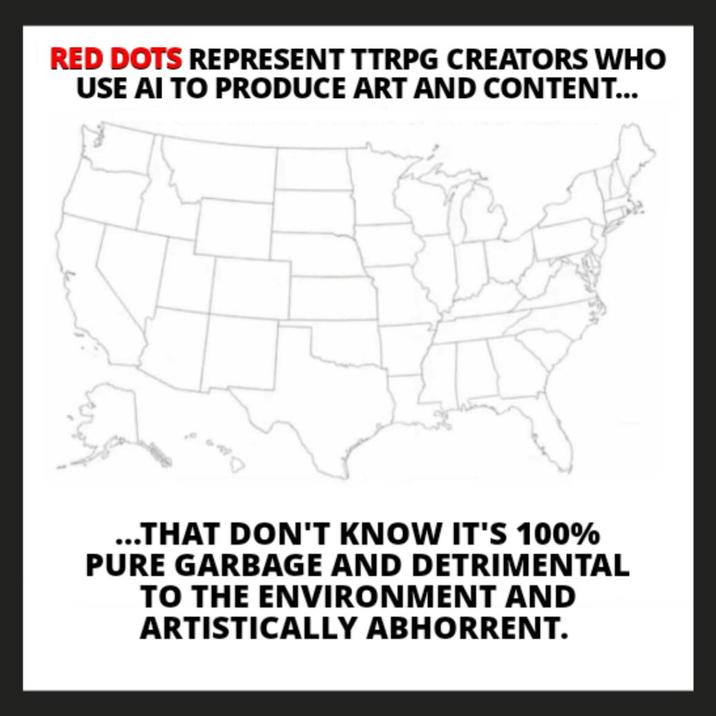 RED DOTS REPRESENT TTRPG CREATORS WHO USE AI TO PRODUCE ART AND CONTENT... ...THAT DON'T KNOW IT'S 100% PURE GARBAGE AND DETRIMENTAL TO THE ENVIRONMENT AND ARTISTICALLY ABHORRENT.