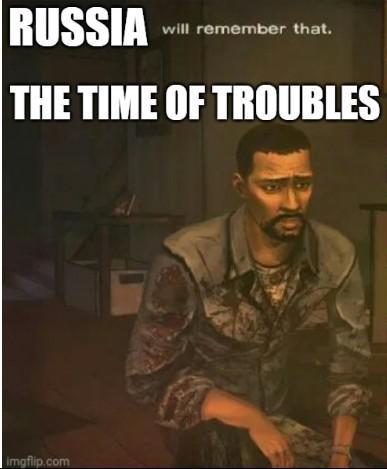 RUSSIA will remember that. THE TIME OF TROUBLES imgflip.com