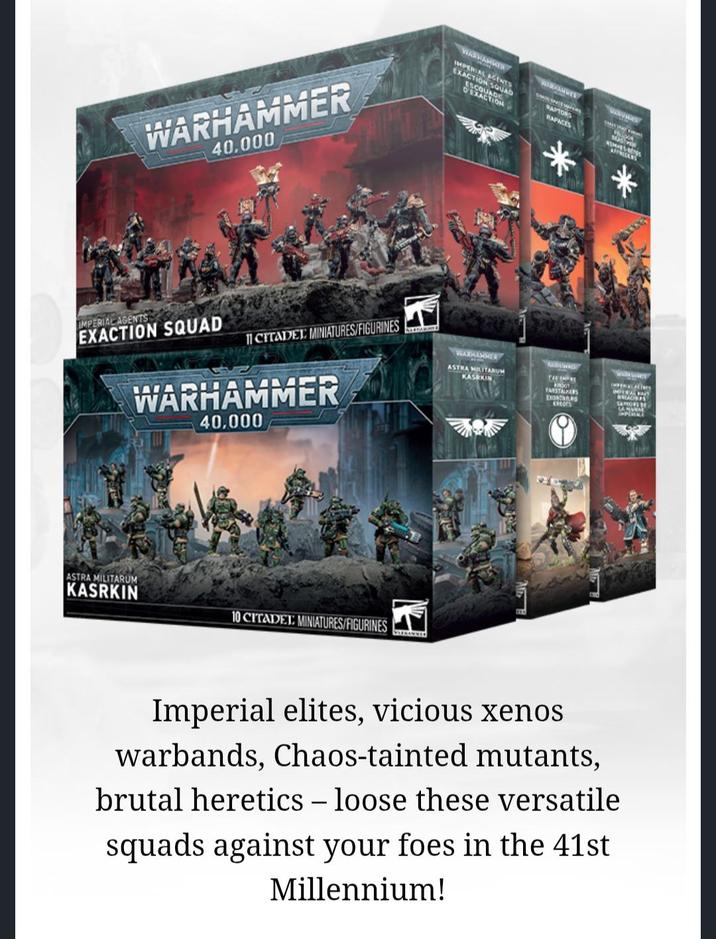 WARHAMMER 40.000 IMPERIAL AGENTS EXACTION SQUAD 11 CITADEL MINIATURES/FIGURINES WARHAMMER 40,000 ASTRA MILITARUM KASRKIN 10 CITADEL MINIATURES/FIGURINES EN WARKAHHER IMPER EXACTIONS SQUAD RAPTORS RACTION RAPACES MASH PEN WARHAMMER ASTRA MILITARUM KASRKIN THE EMPAS FARSTALKERS Exotanes crears Imperial elites, vicious xenos warbands, Chaos-tainted mutants, brutal heretics - loose these versatile squads against your foes in the 41st Millennium! PENAL ACTrs SAPURS SANSONE