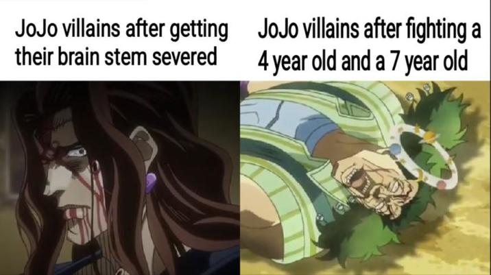 JoJo villains after getting their brain stem severed JoJo villains after fighting a 4 year old and a 7 year old