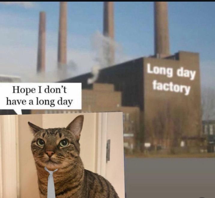 Hope I don't have a long day Long day factory