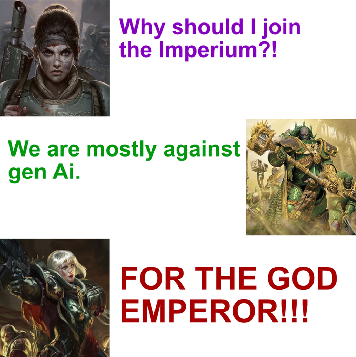 Why should I join the Imperium?! We are mostly against gen Ai. FOR THE GOD EMPEROR!!!