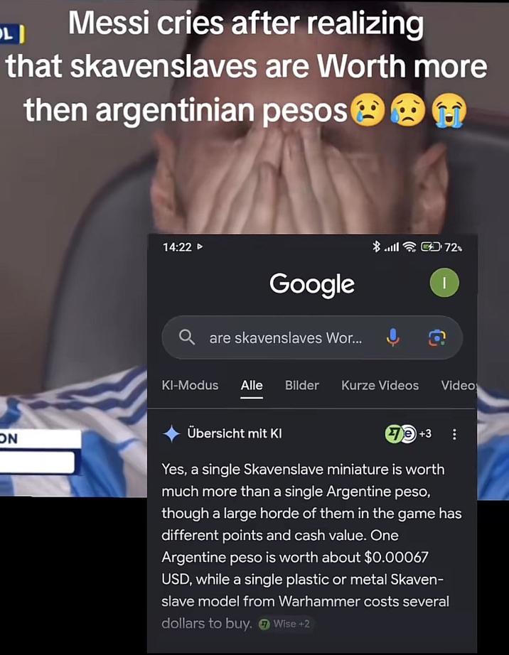 L| Messi cries after realizing that skavenslaves are Worth more then argentinian pesos 14:22 Google are skavenslaves Wor... KI-Modus Alle Bilder Kurze Videos 0.72% I Video ON Übersicht mit Kl e +3 Yes, a single Skavenslave miniature is worth much more than a single Argentine peso, though a large horde of them in the game has different points and cash value. One Argentine peso is worth about $0.00067 USD, while a single plastic or metal Skaven- slave model from Warhammer costs several dollars to buy. Wise +2