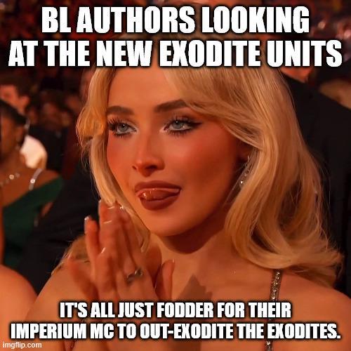 BL AUTHORS LOOKING AT THE NEW EXODITE UNITS IT'S ALL JUST FODDER FOR THEIR IMPERIUM MC TO OUT-EXODITE THE EXODITES. imgflip.com