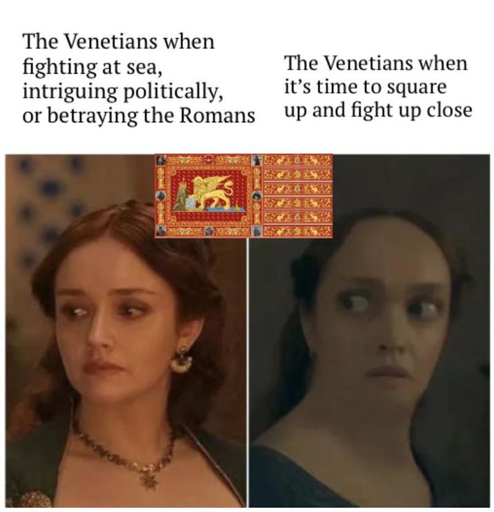 The Venetians when fighting at sea, intriguing politically, or betraying the Romans The Venetians when it's time to square up and fight up close
