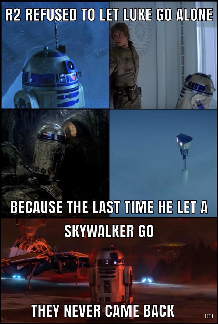 R2 REFUSED TO LET LUKE GO ALONE BECAUSE THE LAST TIME HE LET A SKYWALKER GO THEY NEVER CAME BACK HH