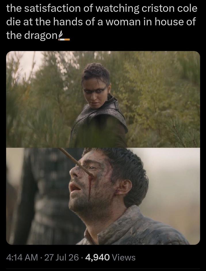 the satisfaction of watching criston cole die at the hands of a woman in house of the dragon 4:14 AM - 27 Jul 26 4,940 Views