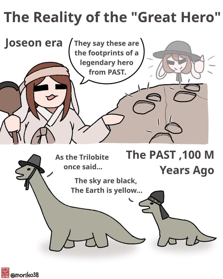 The Reality of the "Great Hero" Joseon era They say these are the footprints of a legendary hero from PAST. @moriko38 The PAST,100 M Years Ago As the Trilobite once said... The sky are black, The Earth is yellow... لمك
