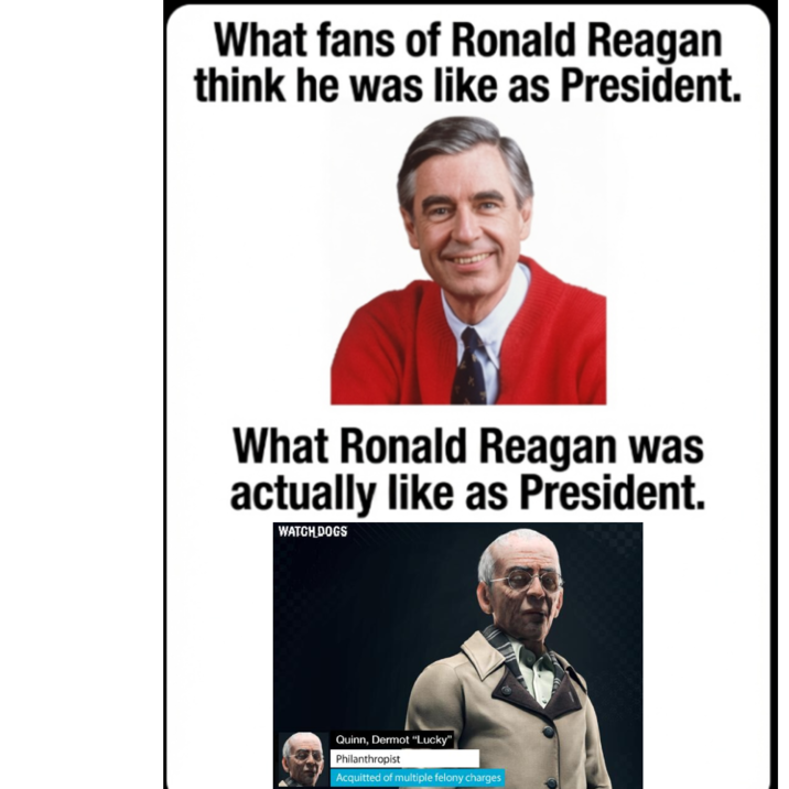 What fans of Ronald Reagan think he was like as President. What Ronald Reagan was actually like as President. WATCH DOGS Quinn, Dermot "Lucky" Philanthropist Acquitted of multiple felony charges