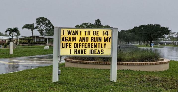 I WANT TO BE 14 AGAIN AND RUIN MY LIFE DIFFERENTLY I HAVE IDEAS