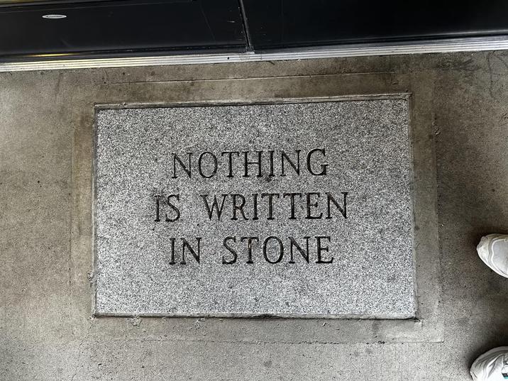 NOTHING IS WRITTEN IN STONE
